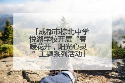 成都市棕北中学悦湖学校开展“春暖花开，阳光心灵”主题系列活动